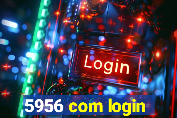 5956 com login